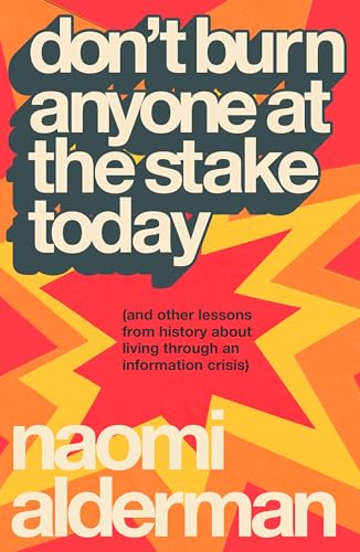 Naomi Alderman - Don't Burn Anyone at the Stake Today